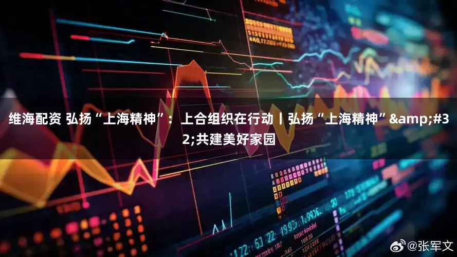 维海配资 弘扬“上海精神”：上合组织在行动丨弘扬“上海精神”&#32;共建美好家园